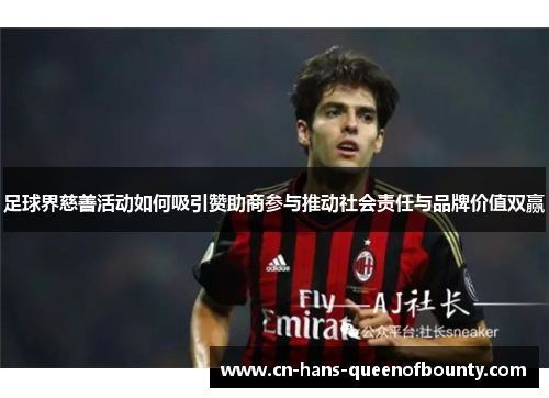 足球界慈善活动如何吸引赞助商参与推动社会责任与品牌价值双赢