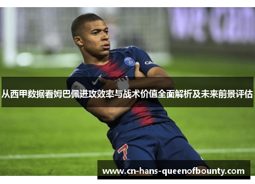 从西甲数据看姆巴佩进攻效率与战术价值全面解析及未来前景评估