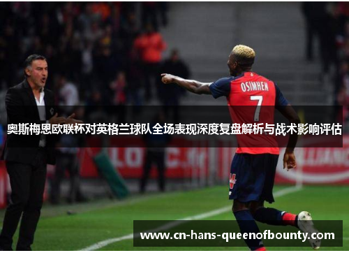奥斯梅恩欧联杯对英格兰球队全场表现深度复盘解析与战术影响评估