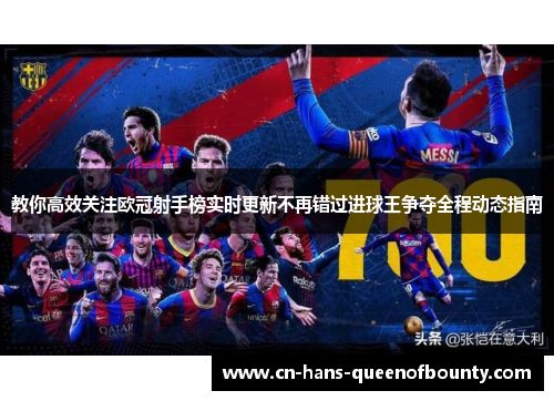 教你高效关注欧冠射手榜实时更新不再错过进球王争夺全程动态指南 教你高效关注欧冠射手榜实时更新不再错过进球王争夺全程动态指南
