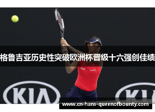 格鲁吉亚历史性突破欧洲杯晋级十六强创佳绩