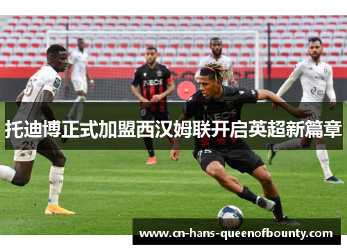 托迪博正式加盟西汉姆联开启英超新篇章