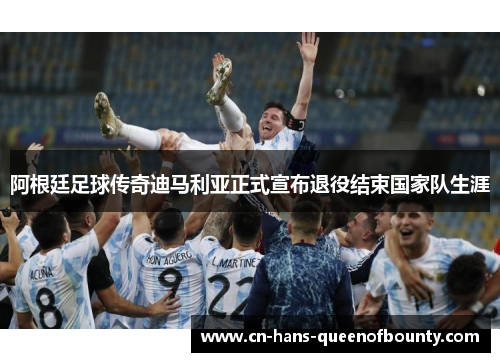 阿根廷足球传奇迪马利亚正式宣布退役结束国家队生涯